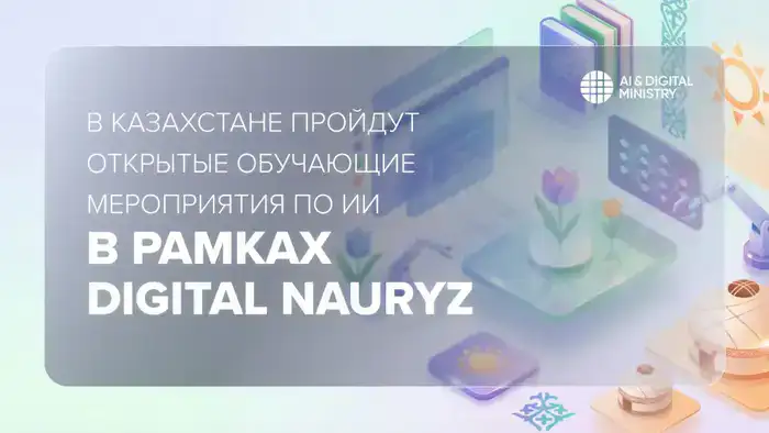 В Казахстане пройдут открытые обучающие мероприятия по ИИ в рамках Digital Nauryz
