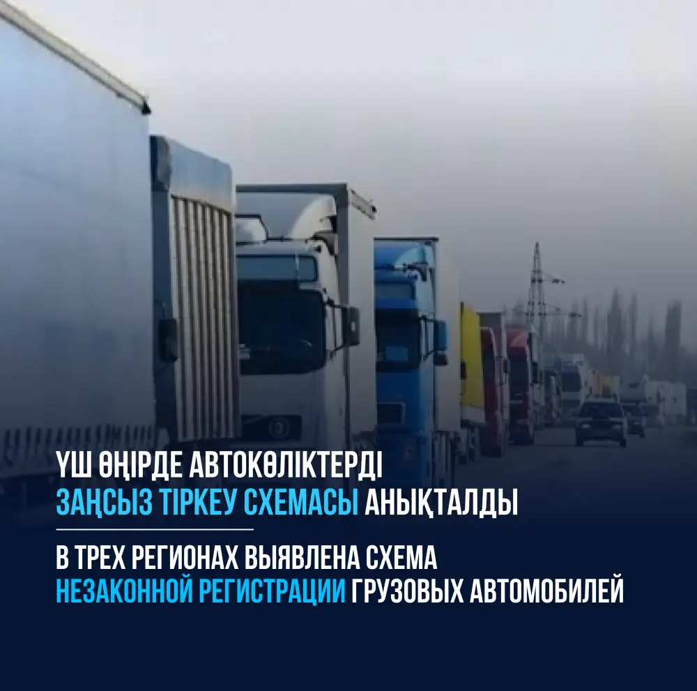 Раскрыта схема незаконной регистрации 82 грузовых автомобилей в трех областях Казахстана